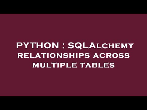 Python Sqlalchemy Relationships Across Multiple Tables