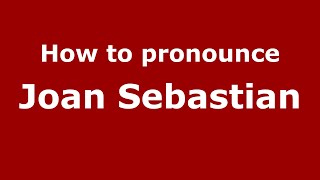 How to pronounce Joan Sebastian