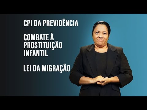 CPI da Previdência e Lei da Migração são temas da semana (versão em Libras) 