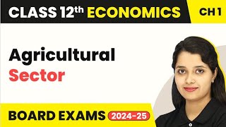 Agricultural Sector - Indian Economy on the Eve of Independence | Class 12 Economics (2024-25)