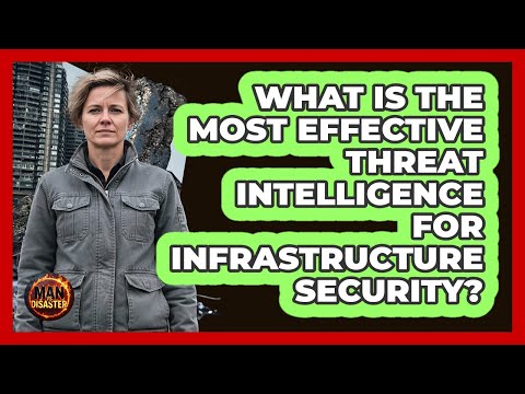 What Is The Most Effective Threat Intelligence For Infrastructure Security? - Man vs. Disaster