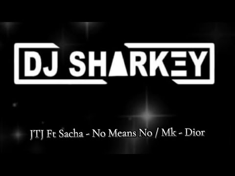 Mk - Dior / JTJ Ft Sacha - No Means No DJ SharkeyUK (EDIT)