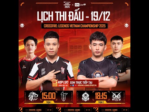 VÒNG CHUNG KẾT TOÀN QUỐC NGÀY THI ĐẤU 19.12 - CROSSFIRE: LEGENDS VIETNAM CHAMPIONSHIP 2025
