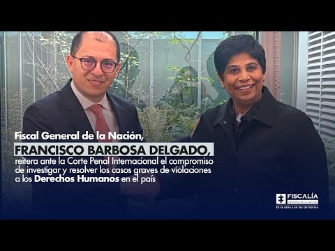 Fiscal General Francisco Barbosa reitera ante CPI investigar y resolver casos de violaciones a DD.HH