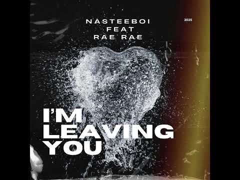 I'm Leaving You Nasteeboi ft Rae Rae