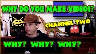 Why do you make Videos? Why? Why? Why? - plus Channel Two!