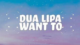 Dua Lipa - Want To (Lyrics)