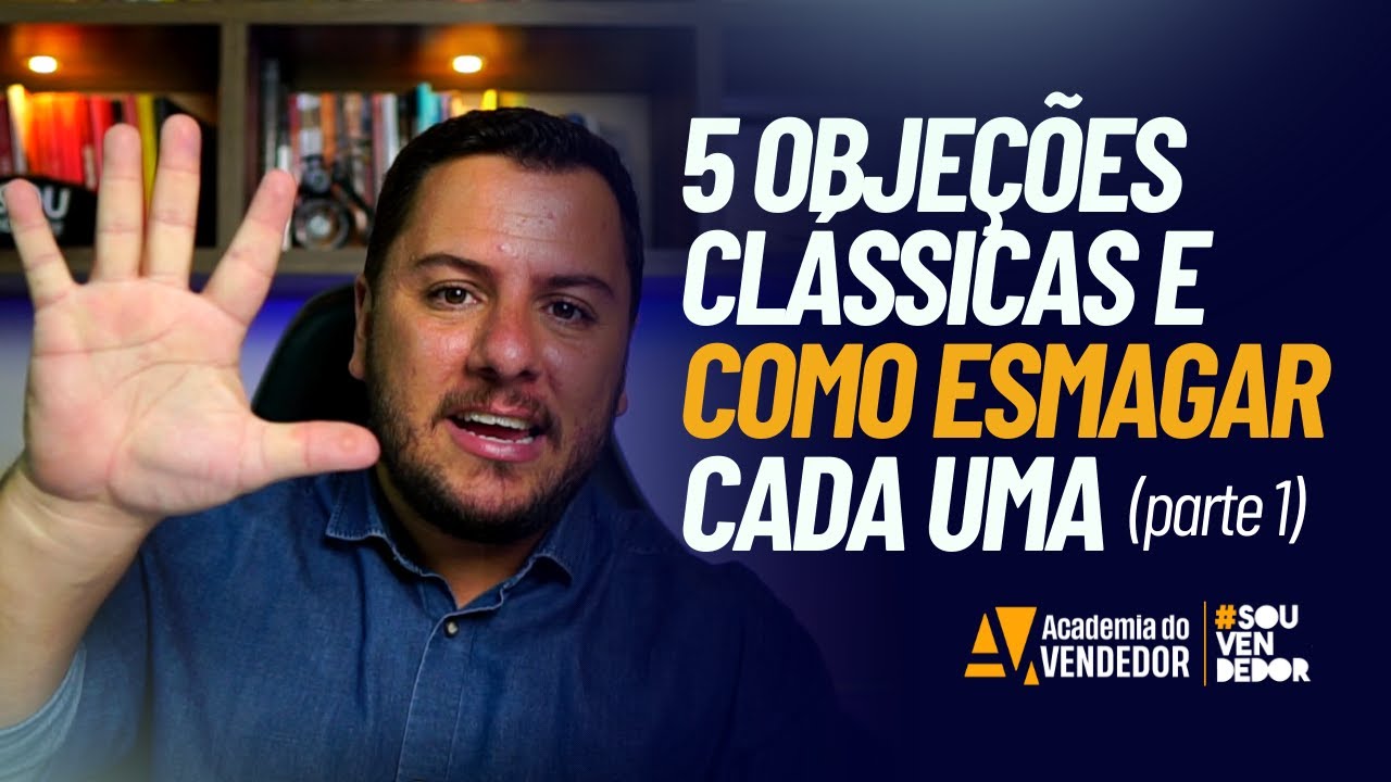 5 Objeções Clássicas e Como Esmagar Cada Uma [parte 1]