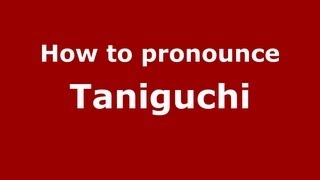 How to pronounce Taniguchi