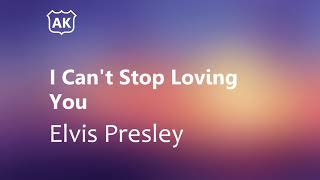 Elvis Presley - I Can&#39;t Stop Loving You (Lyrics)
