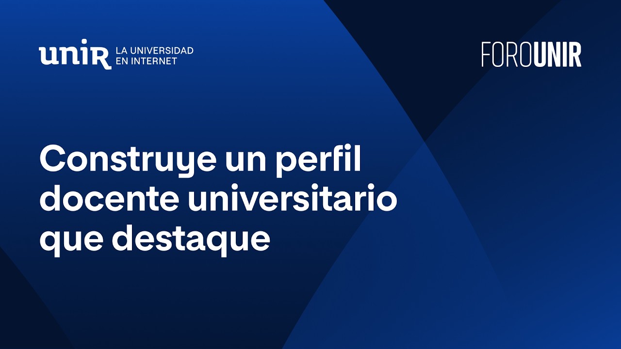 Construye un perfil docente universitario que destaque | #ForoUNIR