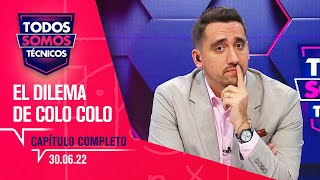 Todos Somos Técnicos - ¿Colo Colo debe dosificar? | Capítulo 30 de junio de 2022