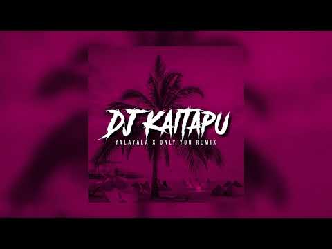 DJ Kaitapu - Yalayala X Only You (Remix)