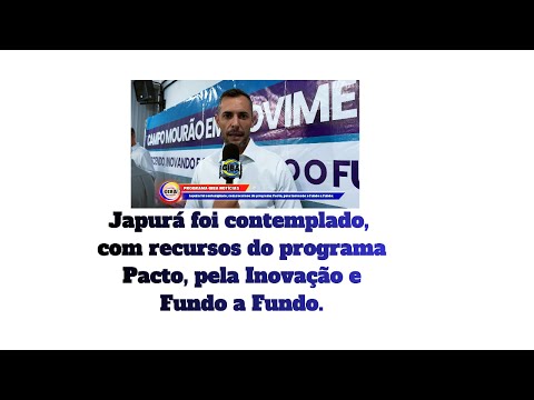 Japurá foi contemplado, com recursos do programa Pacto, pela Inovação e Fundo a Fundo.