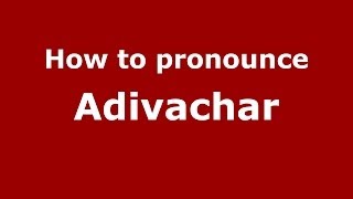How to pronounce Adivachar