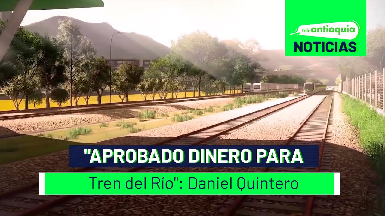 "Aprobado dinero para Tren del Río": Daniel Quintero - Teleantioquia Noticias