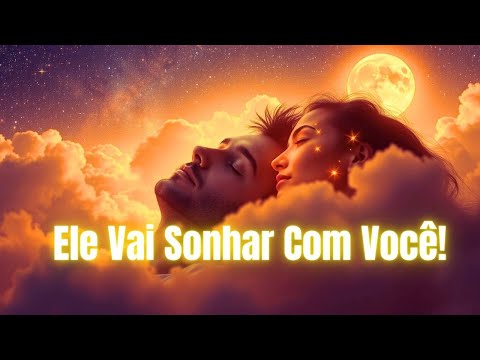 🎵 Mantra Poderoso Para Ele Sonhar Com Você Hoje à Noite!