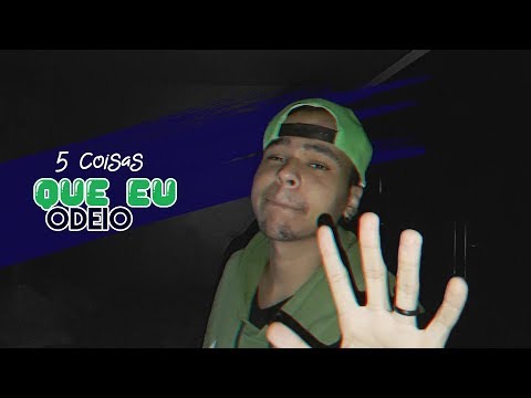 5 coisas que eu odeio