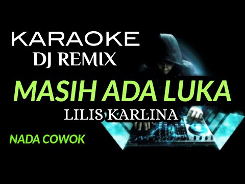 DJ MASIH ADA LUKA - Lilis Karlina ( KARAOKE DJ REMIX NADA COWOK )