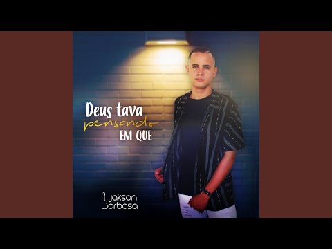 Deus Tava Pensando Em Que - Jakson Barbosa