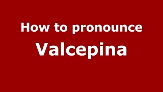 How to pronounce Valcepina