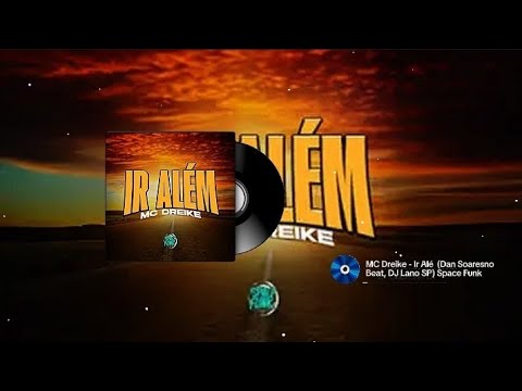 MC Dreike - Ir Além (Dan Soares no Beat, DJ Lano SP) Space Funk 