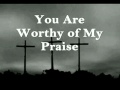 You're Worthy of My Praise 