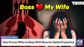 Man Forces Wife to Sleep With Boss for Quick Promotion