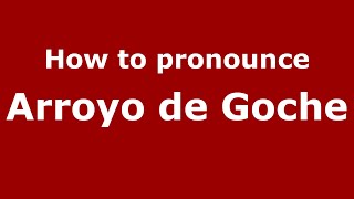 How to pronounce Arroyo De Goche
