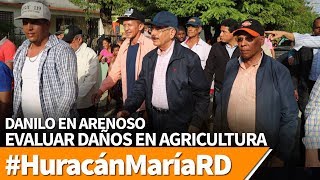 Danilo en Arenoso evaluar daños en agricultura