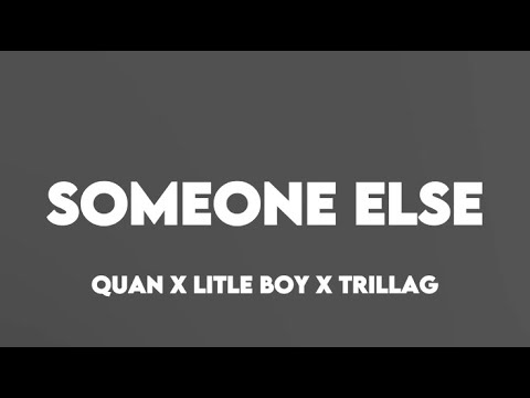 QUAN x LITLE BOY x TRILLAG- SOMEONE ELSE LYRICS| TT LYRICS
