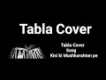 Tabla Cover Kisi Ki Mushkurahton Pe Muskesh Ji Song