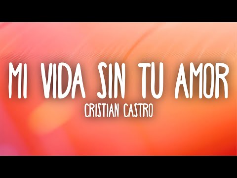 Cristian Castro - Mi Vida Sin Tu Amor (Letra/Lyrics)