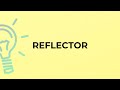 What is the meaning of the word REFLECTOR?