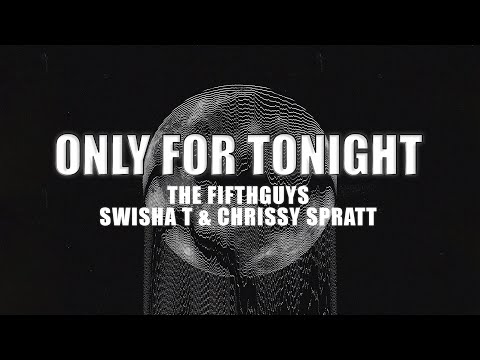 The FifthGuys, Swisha T & Chrissy Spratt - Only For Tonight
