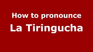 How to pronounce La Tiringucha