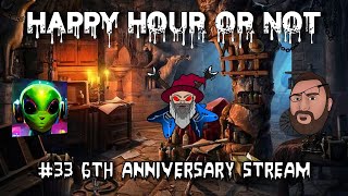 The Happy Hour or Not Live Stream #33 6th Anniversary Stream