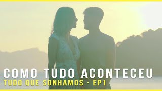 TUDO QUE SONHAMOS EP1 - COMO TUDO ACONTECEU