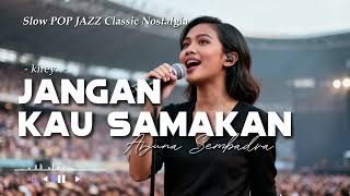 Download lagu Jangan Kau Samakan – Kirey | Slow POP JAZZ Nostalgia (Cover Arjuna Sembadra) mp3