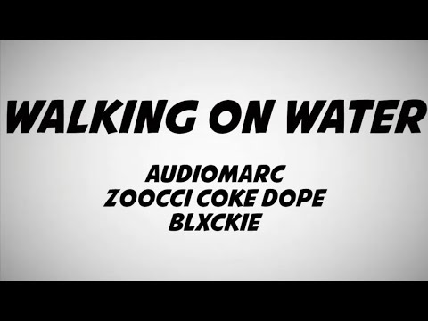 AudioMarc - Walking On Water Lyrics (ft Zoocci Coke Dope & Blxckie)
