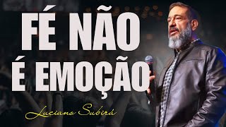 Quando a Fé Depende de Emoções, Ela Não Permanece | Luciano Subirá