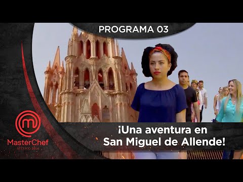 Programa 3: ¡Una aventura en San Miguel de Allende! | MasterChef México 2016