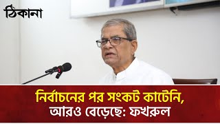 নির্বাচনের পর সংকট কাটেনি, আরও বেড়েছে: ফখরুল