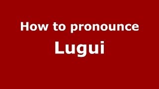 How to pronounce Lugui
