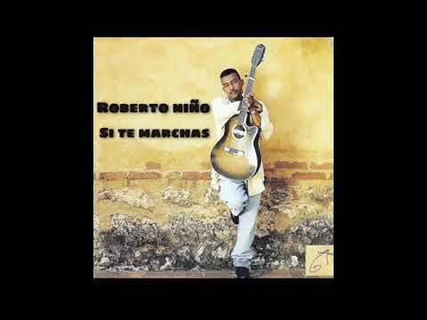 Roberto Niño_  Si te marchas