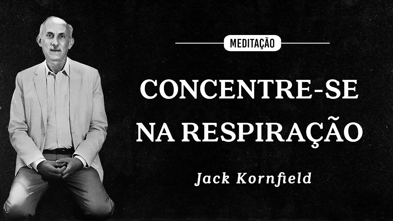 Jack Kornfield - Meditação - Concentre-se na Respiração