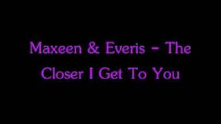 Maxeen & Everis - The Closer I Get To You