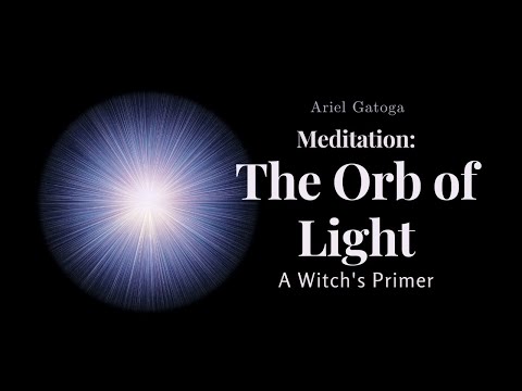 A Witch's Primer: Lesson 4 Meditation: The Orb of Light - Learn Witchcraft