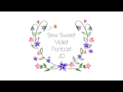 Sew Sweet Violet ..... Episode 40