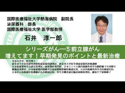 国際医療福祉大学熱海病院　オンライン健康講座「シリーズがん⑤前立腺がん」石井淳一郎　副院長／泌尿器科 部長　医学部教授